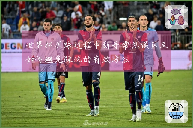 世界杯买球过程中新手常见误区及如何避免踩坑的有效方法