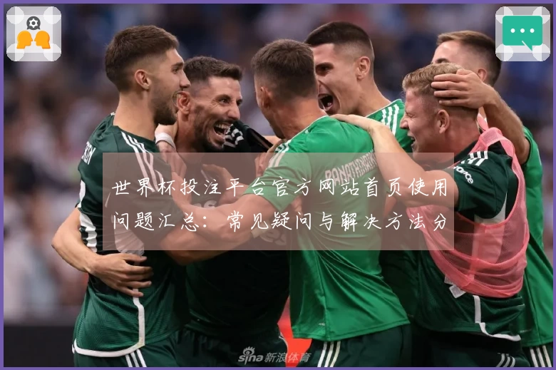 世界杯投注平台官方网站首页使用问题汇总：常见疑问与解决方法分享