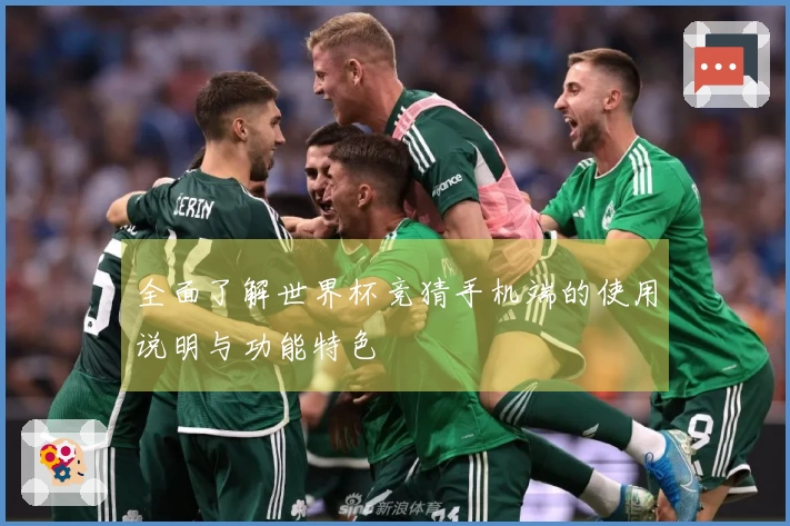 全面了解世界杯竞猜手机端的使用说明与功能特色