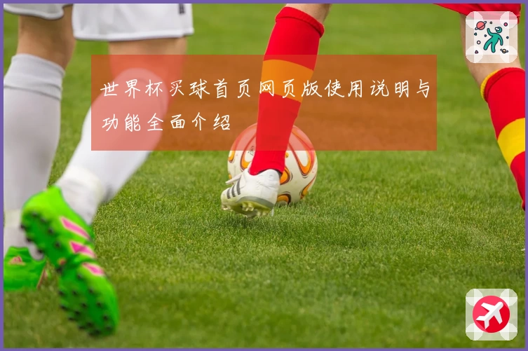 世界杯买球首页网页版使用说明与功能全面介绍